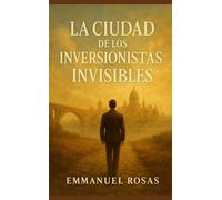 La Ciudad de los Inversionistas Invisibles: Una parábola sobre la mente millonaria, el tiempo y la abundancia