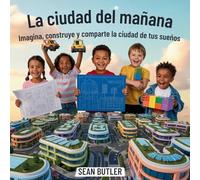 La Ciudad Del Mañana: Imagina, Construye Y Comparte La Ciudad De Tus Sueños