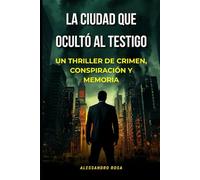 La Ciudad que Ocultó al Testigo: Un thriller de crimen, conspiración y memoria