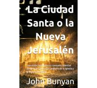 La Ciudad Santa o la Nueva Jerusalén: Una visión reveladora y consuelo celestial desde la prisión sobre la gloria de la iglesia y la Nueva Jerusalén