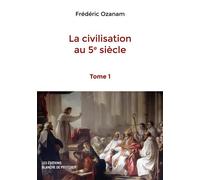 La civilisation au 5e siècle (Tome 1) - Frédéric Ozanam - Blanche De Peuterey Les Editions - broché - Essai
