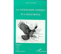 Michel Gilonne – La civilisation aztèque et l'aigle royal – Ethnologie et ornithologie