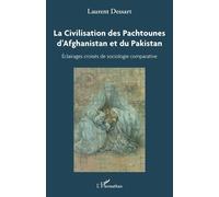 La civilisation des Pachtounes d'Afghanistan et du Pakistan Éclairages croisés de sociologie comparée - Laurent Jean Roger Dessart - L'harmattan - broché - Etude