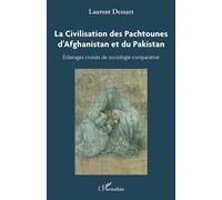 La civilisation des Pachtounes d'Afghanistan et du Pakistan Éclairages croisés de sociologie comparée - Laurent Jean Roger Dessart - L'harmattan - broché - Etude