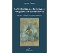 La civilisation des Pachtounes d'Afghanistan et du Pakistan Éclairages croisés de sociologie comparée - Laurent Jean Roger Dessart - L'harmattan - broché - Etude