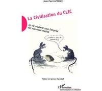 Jean-Paul Lafrance—La Civilisation du Clic—La vie moderne sous l'emprise des nouveaux médias—Broché