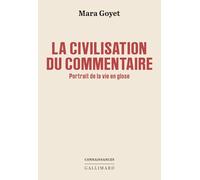 Mara Goyet – La civilisation du commentaire – Portrait de la vie en glose – Broché