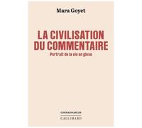 Mara Goyet – La civilisation du commentaire – Portrait de la vie en glose – Broché