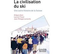 La civilisation du ski Gregory Quin (Auteur), Laurent Tissot (Auteur), Jean-Philippe Leresche (Auteur)