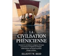 LA CIVILISATION PHÉNICIENNE: Comment les marchands, les navigateurs chevronnés et les inventeurs de l'alphabet de l'Antiquité méditerranéenne ont façonné les premiers échanges mondiaux.