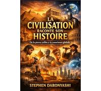 LA CIVILISATION RACONTE SON HISTOIRE: De la pierre taillée à la conscience globale.