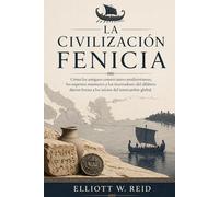 LA CIVILIZACIÓN FENICIA: Cómo los antiguos comerciantes mediterráneos, los expertos marineros y los innovadores del alfabeto dieron forma a los inicios del intercambio global.