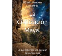 La Civilización Maya.: Lo que sabemos y lo que aún desconocemos