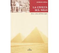 La civiltà sul Nilo. Storia e cultura dell'antico Egitto