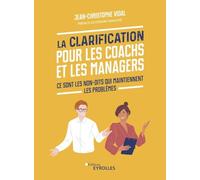 La Clarification pour les coachs et les managers Jean-Christophe Vidal (Auteur), Desimir Ivanovic (Préface)