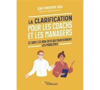 La Clarification pour les coachs et les managers Jean-Christophe Vidal (Auteur), Desimir Ivanovic (Préface)