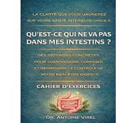 La clarté que vous gagnerez sur votre santé intérieure grâce à: Qu’est-ce qui ne va pas dans mes intestins ?: Des réponses concrètes pour comprendre, ... le contrôle de votre bien-être digestif