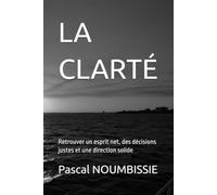 LA CLARTÉ: Retrouver un esprit net, des décisions justes et une direction solide