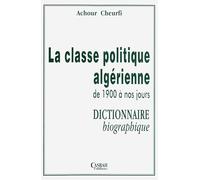 LA CLASSE POLITIQUE ALGERIENNE DE 1900 A NOS JOURS DICTIONNAIRE BIOGRAPHIQUE