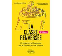 La classe renversée - L'Innovation pédagogique par le changement de posture - 2e édition L'innovation pédagogique par le changement de posture - Jean-Charles Cailliez - Ellipses - broché - Essai