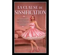 LA CLAUSE DE SISSIFICATION: Une histoire de femdom sur les règles de féminisation, l’entraînement de serviteur et la soumission totale