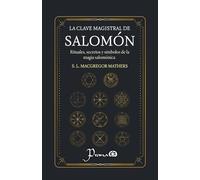 La clave magistral de Salomón: Rituales, secretos y símbolos de la magia salomónica