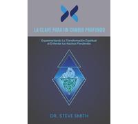 LA CLAVE PARA UN CAMBIO PROFUNDO: Experimentando La Transformación Espiritual al Enfrentar tus Asuntos Pendientes