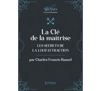 La Clé De La Maîtrise - Les Secrets De La Loi D'attraction