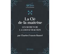 La Clé de la maîtrise - Les secrets de la Loi d'attraction