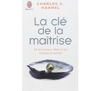 La clé de la maîtrise : Un merveilleux guide pour obtenir tout ce que vous désirez dans la vie de Charles Francis Haanel (22 juin 2013) Broché