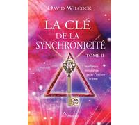 La clé de la synchronicité - T2 - L'intelligence invisible qui guide l'univers et vous - David Wilcock - Ariane Publications - broché - Essai