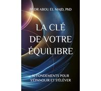 LA CLÉ DE VOTRE ÉQUILIBRE: 10 FONDEMENTS POUR S'ÉPANOUIR ET S'ÉLÉVER