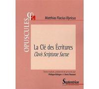 La Clé des Écritures. Clavis Scripturae Sacrae (1567). Partie II, Traité 1 De ratione cognoscendi sacras literas. De la connaissance des saintes Écritures - PU Septentrion - Presses Universitaires Du 
