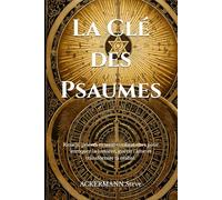La Clé des Psaumes: Rituels, prières et secrets vibratoires pour invoquer la lumière, guérir l’âme et transformer ta réalité.
