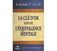La Clé d'Or suivi de L'Equivalence mentale - Emmet Fox - Dauphin Blanc - broché - Guide