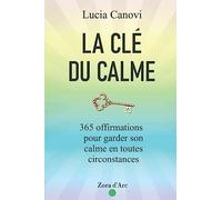 La Clé Du Calme: 365 offirmations pour triompher du stress, de la colère, de l'anxiété et vivre dans la sérénité