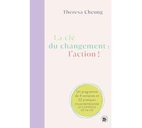 La clé du changement : l'action !: Un programme de 4 semaines et 22 pratiques pour reprendre le contrôle de sa vie