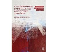 La Clé Du Mystère D'adrien Arcand Ou L'hystérie Antisémite - Déconstruction D'une Rhétorique Démagogique