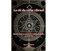 La clé du verbe vibrant: Rituels vocaux et sonores des traditions occultes et spirituelles