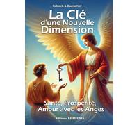 LA CLÉ D'UNE NOUVELLE DIMENSION: Santé, Prospérité et Amour avec les Anges.