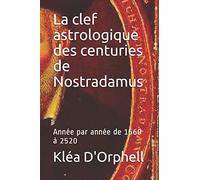 La clef astrologique des centuries de Nostradamus: Année par année de 1560 à 2520