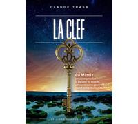 La Clef Du Miroir, pour comprendre la logique du Monde, y trouver notre place… Pour comprendre la logique du monde, y trouver sa place et faire naître notre humanité - Claude Traks - Communicare Icerc