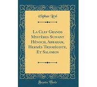 La Clef Grands Mystères Suivant Hénoch, Abraham, Hermès Trismégiste, Et Salomon (Classic Reprint)