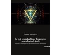 La clef hiéroglyphique des arcanes naturels et spirituels: comprendre le mystère par la voie des représentations et des correspondances
