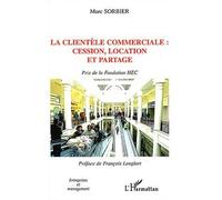 La clientèle commerciale : cession, location et partage Prix de la fondation HEC - Marc Sorbier - L'harmattan - broché - Etude