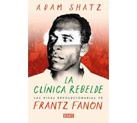 La clínica rebelde: Las vidas revolucionarias de Frantz Fanon