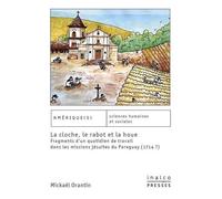 La Cloche, Le Rabot Et La Houe - Fragments D'un Quotidien Du Travail Dans Les Missions Jésuites Du Paraguay (1714 ?)