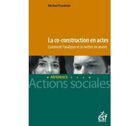La co-construction en actes - Comment l'analyser et la mettre en oeuvre - Michel Foudriat - Esf Legislative - broché - Etude