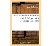 La Cochinchine française : la vie à Saïgon, notes de voyage (Éd.1883) - Anatole Petiton - Hachette Bnf - broché - Livre