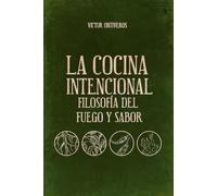 La Cocina Intencional: Filosofía del Fuego y del Sabor”